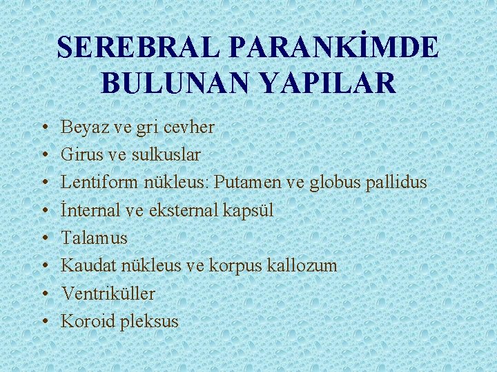 SEREBRAL PARANKİMDE BULUNAN YAPILAR • • Beyaz ve gri cevher Girus ve sulkuslar Lentiform