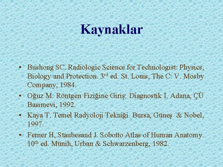 Kaynaklar • Bushong SC. Radiologic Science for Technologist: Physics, Biology and Protection. 3 rd