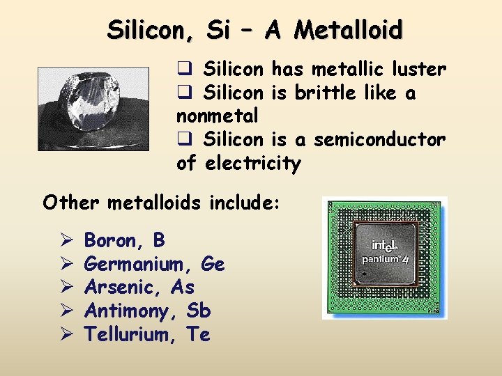 Silicon, Si – A Metalloid q Silicon has metallic luster q Silicon is brittle