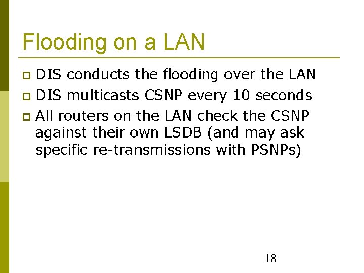 Flooding on a LAN DIS conducts the flooding over the LAN DIS multicasts CSNP