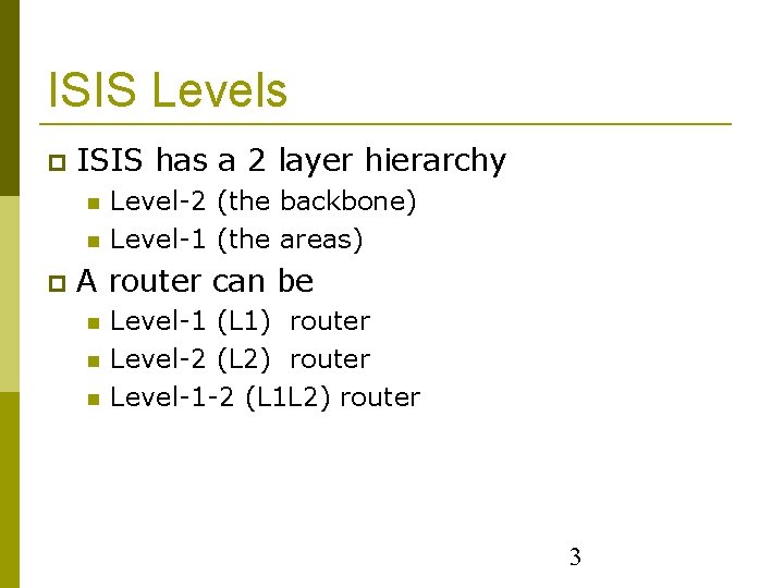 ISIS Levels ISIS has a 2 layer hierarchy Level-2 (the backbone) Level-1 (the areas)