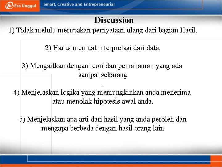 Discussion 1) Tidak melulu merupakan pernyataan ulang dari bagian Hasil. 2) Harus memuat interpretasi