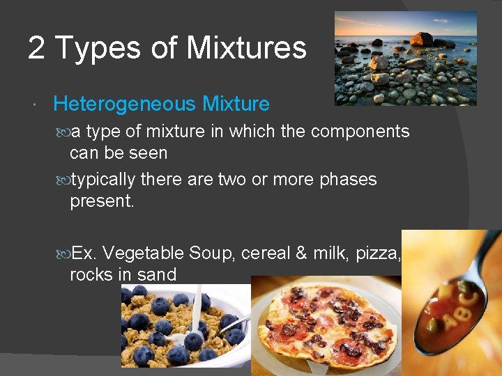 2 Types of Mixtures Heterogeneous Mixture a type of mixture in which the components