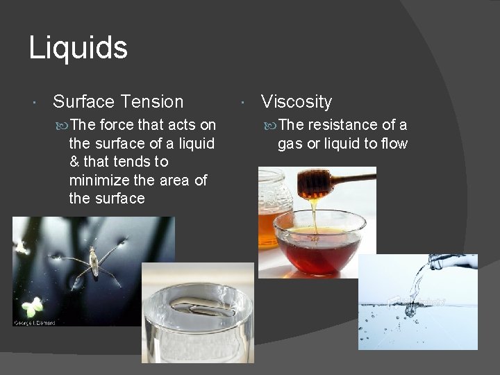 Liquids Surface Tension Viscosity The force that acts on The resistance of a the