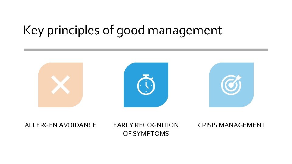 Key principles of good management ALLERGEN AVOIDANCE EARLY RECOGNITION OF SYMPTOMS CRISIS MANAGEMENT 