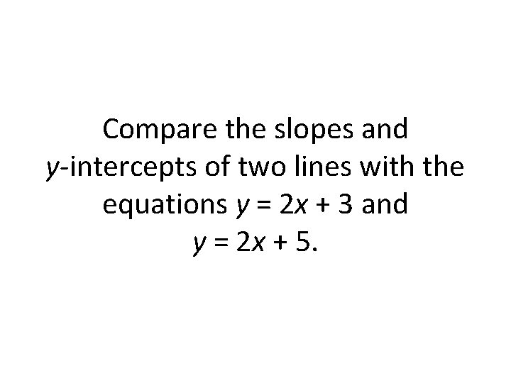 Compare the slopes and y-intercepts of two lines with the equations y = 2