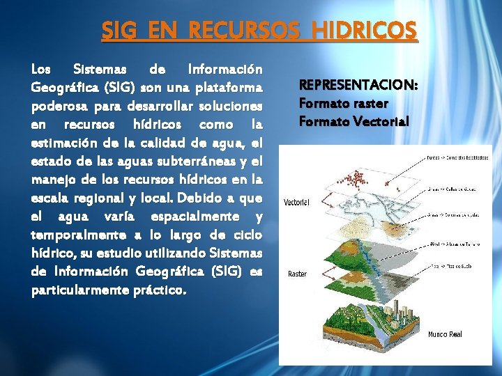 SIG EN RECURSOS HIDRICOS Los Sistemas de Información Geográfica (SIG) son una plataforma poderosa