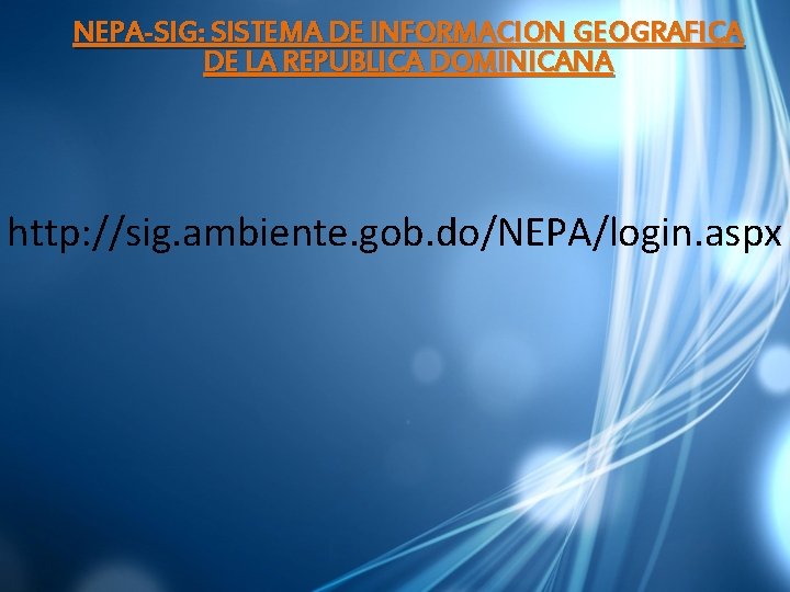 NEPA-SIG: SISTEMA DE INFORMACION GEOGRAFICA DE LA REPUBLICA DOMINICANA http: //sig. ambiente. gob. do/NEPA/login.