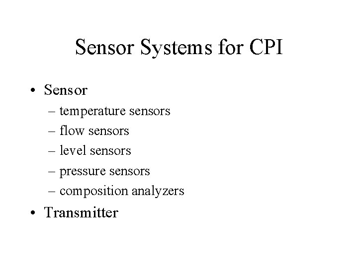 Sensor Systems for CPI • Sensor – temperature sensors – flow sensors – level