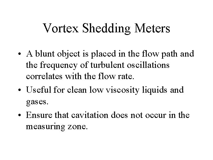 Vortex Shedding Meters • A blunt object is placed in the flow path and