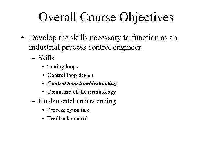 Overall Course Objectives • Develop the skills necessary to function as an industrial process