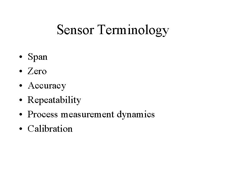 Sensor Terminology • • • Span Zero Accuracy Repeatability Process measurement dynamics Calibration 