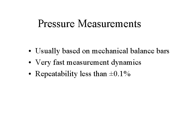 Pressure Measurements • Usually based on mechanical balance bars • Very fast measurement dynamics