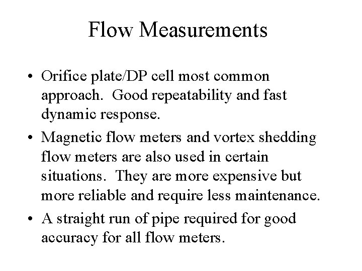 Flow Measurements • Orifice plate/DP cell most common approach. Good repeatability and fast dynamic