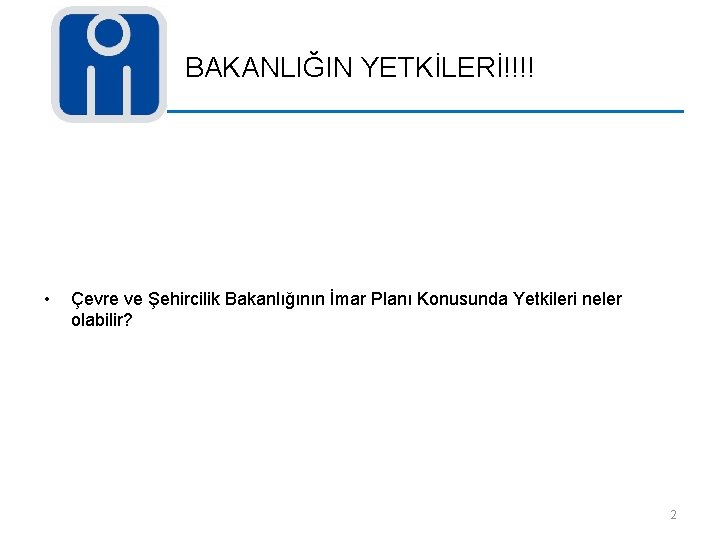 BAKANLIĞIN YETKİLERİ!!!! • Çevre ve Şehircilik Bakanlığının İmar Planı Konusunda Yetkileri neler olabilir? 2