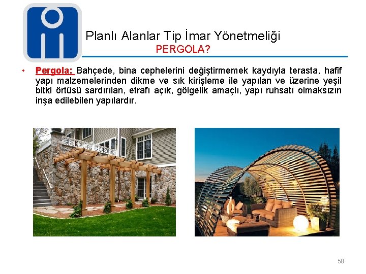 Planlı Alanlar Tip İmar Yönetmeliği PERGOLA? • Pergola: Bahçede, bina cephelerini değiştirmemek kaydıyla terasta,