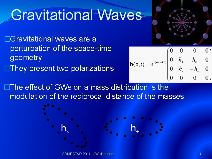 Gravitational Waves �Gravitational waves are a perturbation of the space-time geometry �They present two