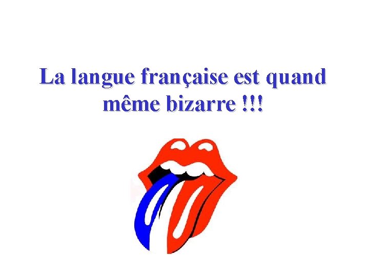 La langue française est quand même bizarre !!! 