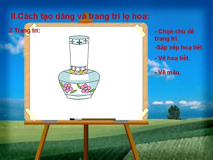 II. Cách tạo dáng và trang trí lọ hoa: 2. Trang trí: - Chọn