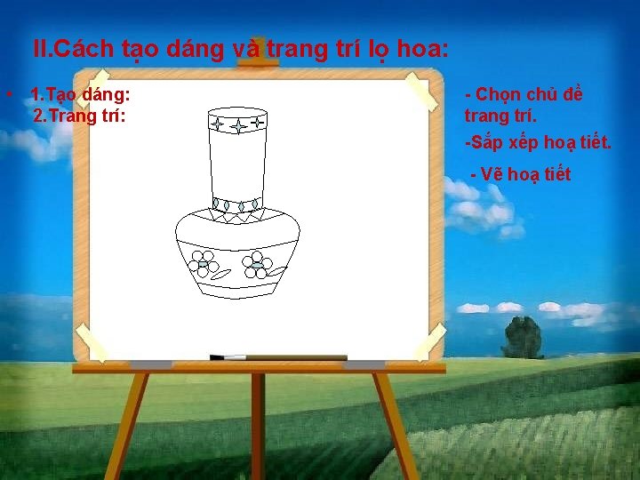 II. Cách tạo dáng và trang trí lọ hoa: • 1. Tạo dáng: 2.