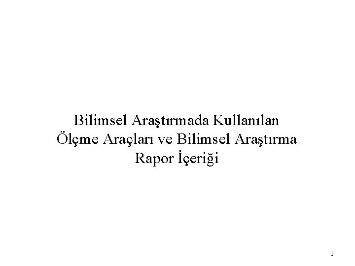 Bilimsel Araştırmada Kullanılan Ölçme Araçları ve Bilimsel Araştırma Rapor İçeriği 1 