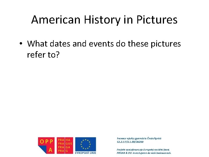 American History in Pictures • What dates and events do these pictures refer to?