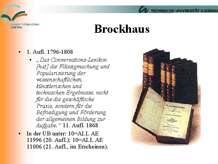 Brockhaus • 1. Aufl. 1796 -1808 • „Das Conversations-Lexikon [hat] die Flüssigmachung und Popularisierung