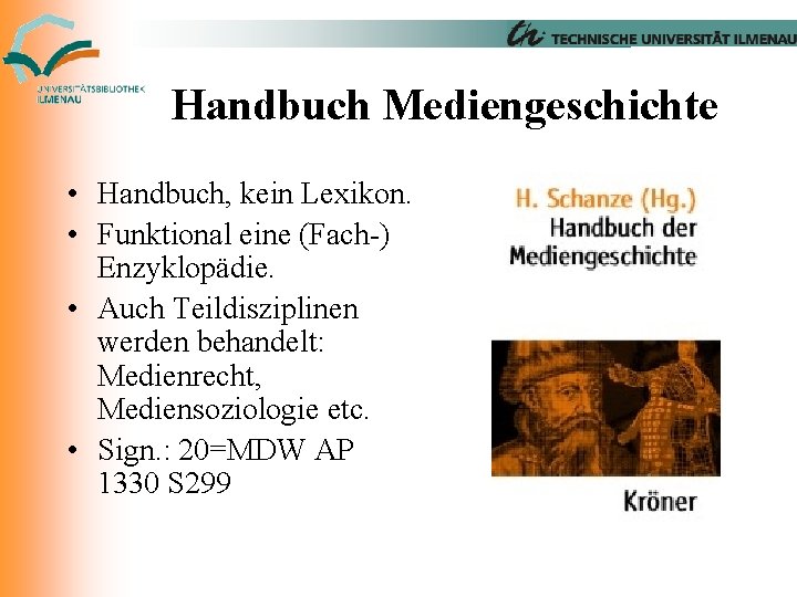 Handbuch Mediengeschichte • Handbuch, kein Lexikon. • Funktional eine (Fach-) Enzyklopädie. • Auch Teildisziplinen