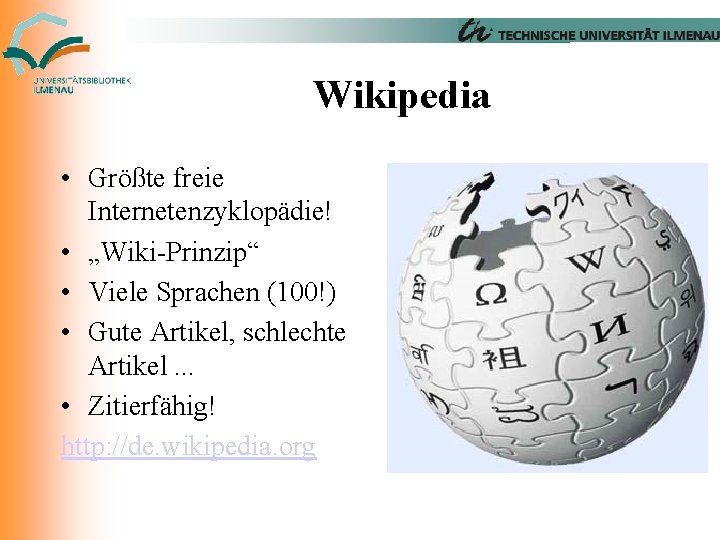 Wikipedia • Größte freie Internetenzyklopädie! • „Wiki-Prinzip“ • Viele Sprachen (100!) • Gute Artikel,