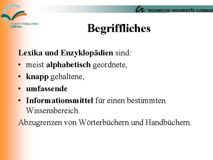 Begriffliches Lexika und Enzyklopädien sind: • meist alphabetisch geordnete, • knapp gehaltene, • umfassende