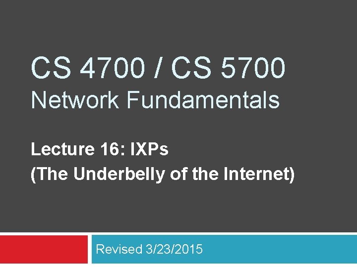 CS 4700 / CS 5700 Network Fundamentals Lecture 16: IXPs (The Underbelly of the