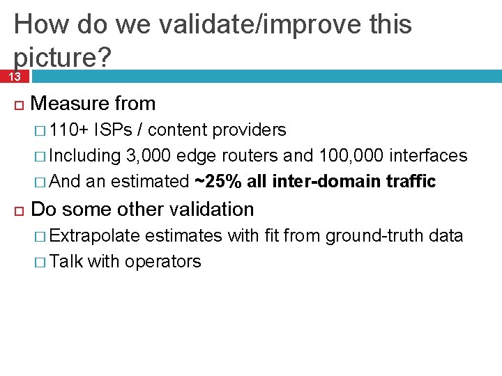 How do we validate/improve this picture? 13 Measure from � 110+ ISPs / content