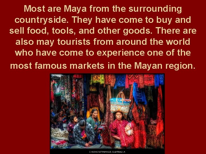 Most are Maya from the surrounding countryside. They have come to buy and sell