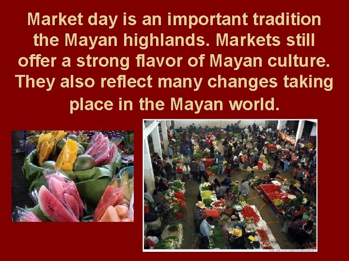 Market day is an important tradition the Mayan highlands. Markets still offer a strong