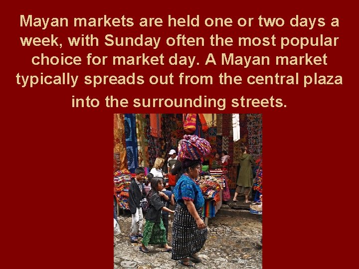 Mayan markets are held one or two days a week, with Sunday often the