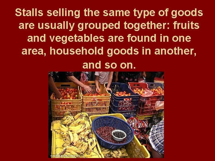 Stalls selling the same type of goods are usually grouped together: fruits and vegetables