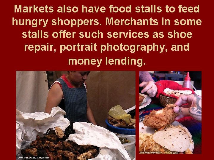 Markets also have food stalls to feed hungry shoppers. Merchants in some stalls offer