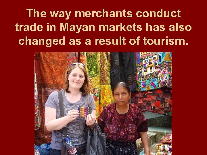 The way merchants conduct trade in Mayan markets has also changed as a result