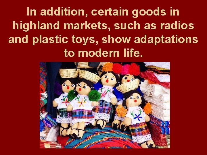 In addition, certain goods in highland markets, such as radios and plastic toys, show