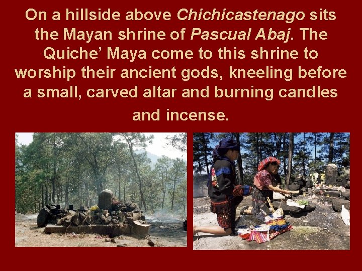On a hillside above Chichicastenago sits the Mayan shrine of Pascual Abaj. The Quiche’