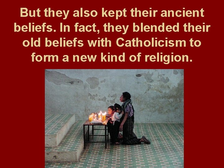 But they also kept their ancient beliefs. In fact, they blended their old beliefs