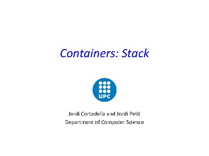 Containers: Stack Jordi Cortadella and Jordi Petit Department of Computer Science 