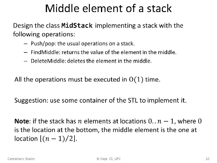 Middle element of a stack • Containers: Stacks © Dept. CS, UPC 16 