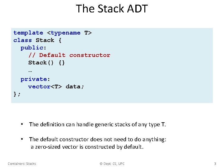 The Stack ADT template <typename T> class Stack { public: // Default constructor Stack()