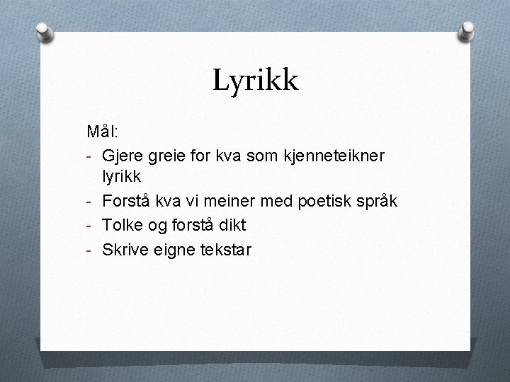 Lyrikk Mål: - Gjere greie for kva som kjenneteikner lyrikk - Forstå kva vi