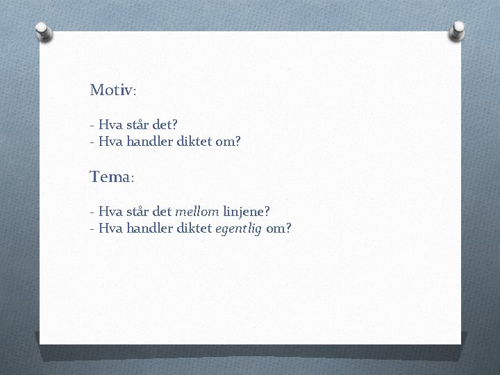 Motiv: - Hva står det? - Hva handler diktet om? Tema: - Hva står