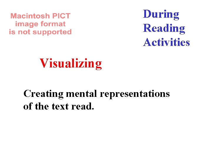 During Reading Activities Visualizing Creating mental representations of the text read. 