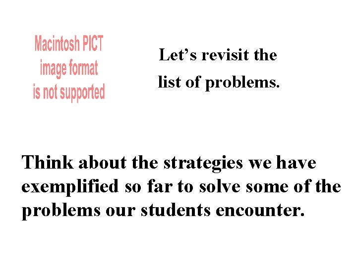 Let’s revisit the list of problems. Think about the strategies we have exemplified so