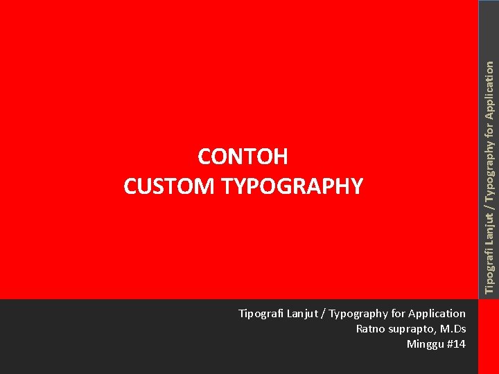 Tipografi Lanjut / Typography for Application Ratno suprapto, M. Ds Minggu #14 Tipografi Lanjut