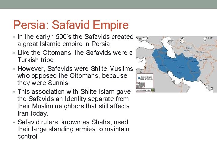 Persia: Safavid Empire • In the early 1500’s the Safavids created • • a